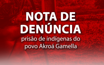 NOTA DE DENÚNCIA: prisão de indígenas do povo Akroá Gamella